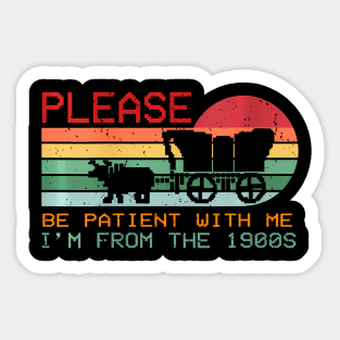 Please Be Patient With Me I'M From The 1900S Sticker